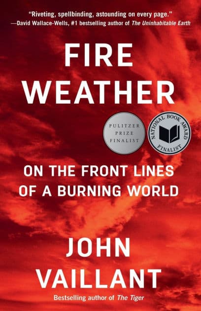 Fire Weather: On the Front Lines of a Burning World by John Vaillant