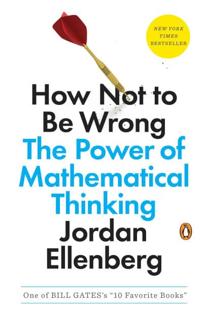 How Not to Be Wrong: The Power of Mathematical Thinking by Jordan Ellenberg