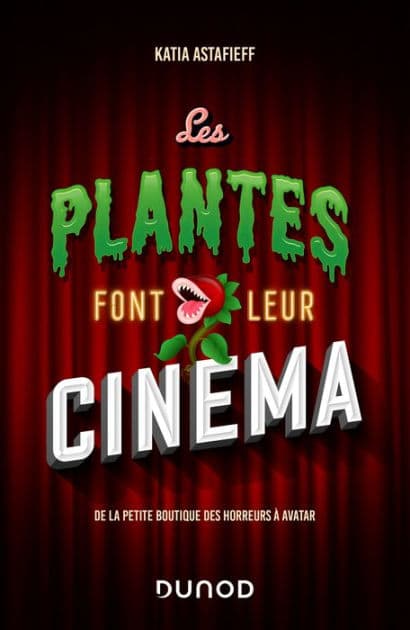Les plantes font leur cinéma: De la petite boutique des horreurs à Avatar by Katia Astafieff