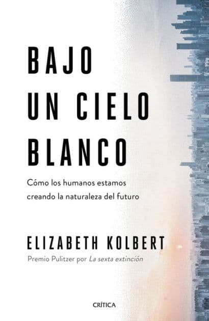 Bajo un cielo blanco: Como los humanos estamos creando la naturaleza del futuro by Elizabeth Kolbert