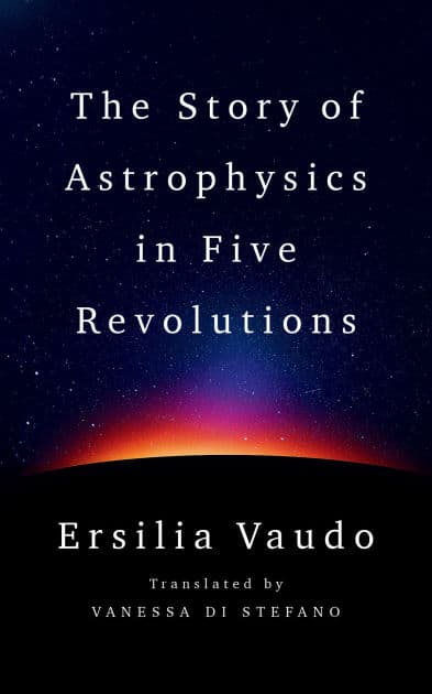 The Story of Astrophysics in Five Revolutions by Ersilia Vaudo