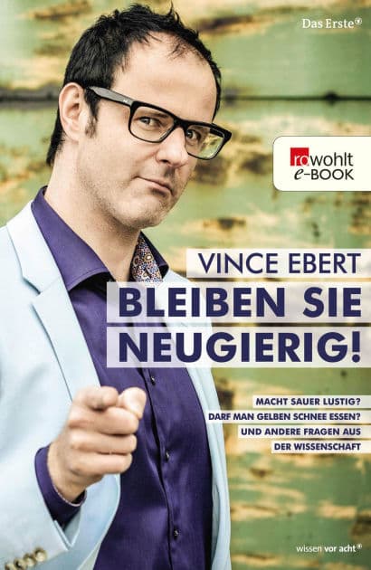Bleiben Sie neugierig!: Macht sauer lustig? Darf man gelben Schnee essen? Und andere Fragen aus der Wissenschaft by Vince Ebert