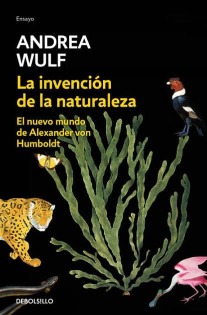 La invención de la naturaleza: El nuevo mundo de Alexander Von Humbolt / The Invention of Nature: Alexander Von Humbolt's New World by Andrea Wulf