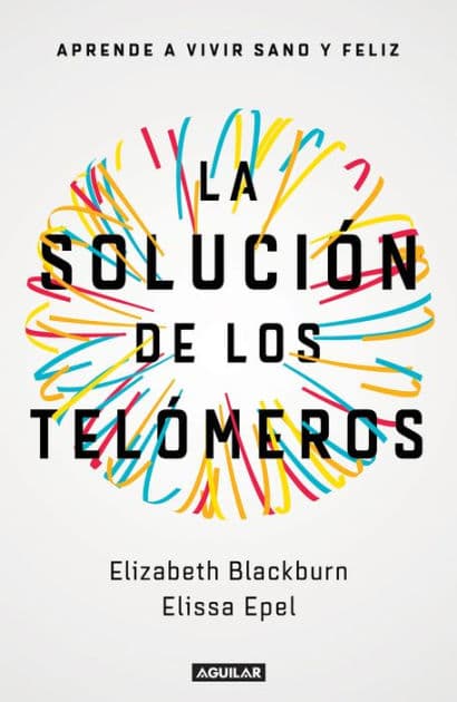 La solución de los telómeros: Aprende a vivir sano y feliz / The Telomere Effect by Elizabeth Blackburn