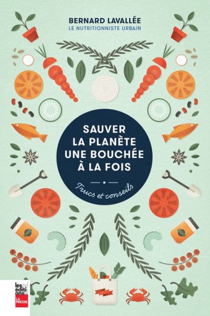 Sauver la planète une bouchée à la fois: Trucs et conseils by Bernard Lavallée