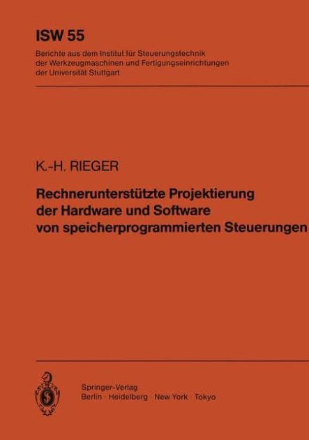Rechnerunterstï¿½tzte Projektierung der Hardware und Software von speicherprogrammierten Steuerungen by K.-H. Rieger