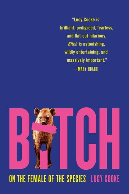 Bitch: On the Female of the Species by Lucy Cooke
