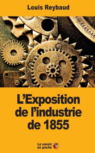 L'Exposition de l'industrie de 1855: Et ses consï¿½quences ï¿½conomiques by Louis Reybaud