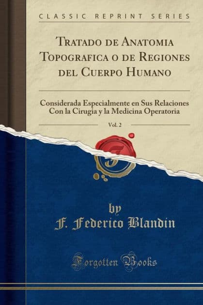 Tratado de Anatomia Topografica o de Regiones del Cuerpo Humano, Vol. 2: Considerada Especialmente en Sus Relaciones Con la Cirugia y la Medicina Operatoria (Classic Reprint) by F. Federico Blandin