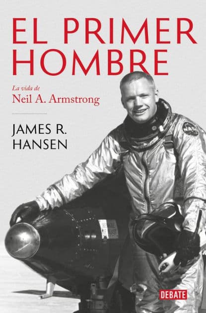El Primer Hombre. La vida de Neil A. Armstrong / First Man : The Life of Neil A. Armstrong by James R. Hansen