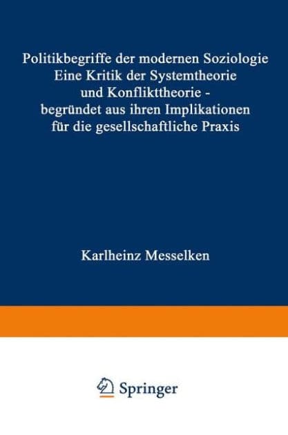 Politikbegriffe der modernen Soziologie: Eine Kritik der Systemtheorie und Konflikttheorie - begründet aus ihren Implikationen für die gesellschaftliche Praxis by Karlheinz Messelken