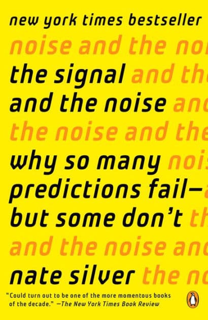 The Signal and the Noise: Why So Many Predictions Fail--but Some Don't by Nate Silver