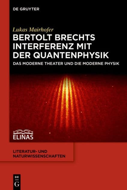 Bertolt Brechts Interferenz mit der Quantenphysik: Das moderne Theater und die moderne Physik by Lukas Mairhofer