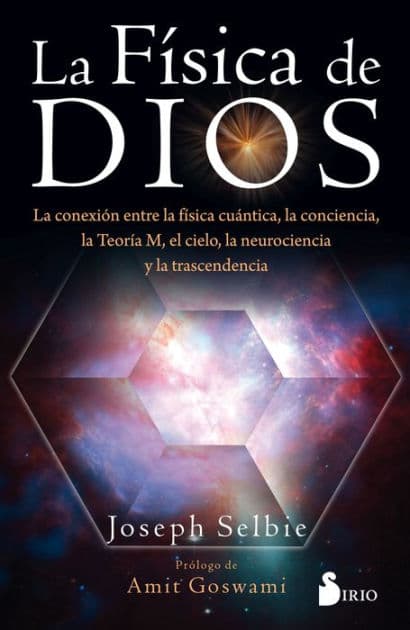 La física de Dios: La conexión entre la física cuántica, la conciencia, la Teoría M, el cielo, la neurociencia y la transcedencia by Joseph Selbie