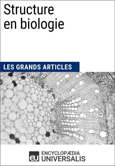 Structure en biologie: Les Grands Articles d'Universalis by Encyclopaedia Universalis