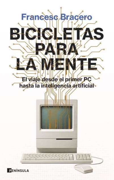 Bicicletas para la mente: El viaje desde el primer PC hasta la inteligencia artificial by Francesc Bracero