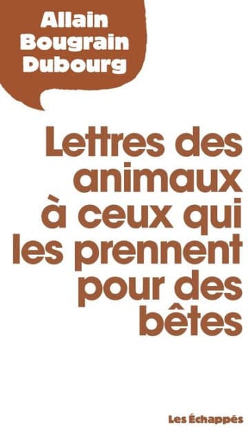 Lettres des animaux à ceux qui les prennent pour des bêtes by Allain Bougrain-Dubourg