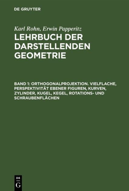 Orthogonalprojektion. Vielflache, Perspektivität ebener Figuren, Kurven, Zylinder, Kugel, Kegel, Rotations- und Schraubenflächen by Karl Rohn