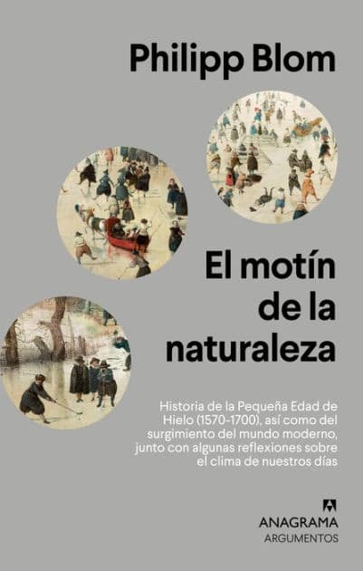 El motín de la naturaleza: Historia de la Pequeña Edad de Hielo (1570-1700), así como del surgimiento del mundo moderno, junto con algunas reflexiones sobre el clima de nuestros días by Philipp Blom