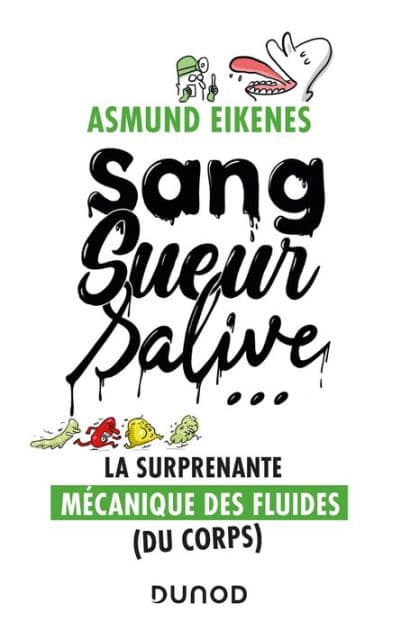 Sang, sueur, salive ...: La surprenante mécanique des fluides (du corps) by Asmund Eikenes