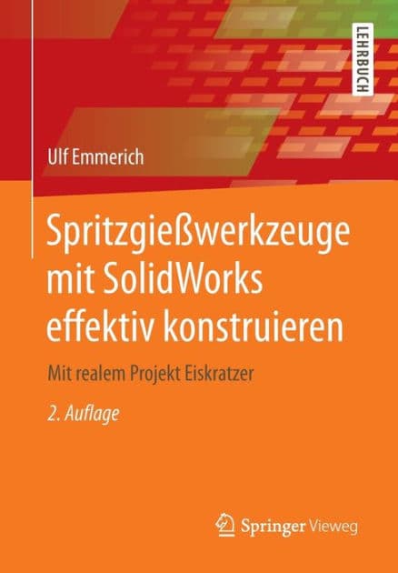 Spritzgieï¿½werkzeuge mit SolidWorks effektiv konstruieren: Mit realem Projekt Eiskratzer by Ulf Emmerich