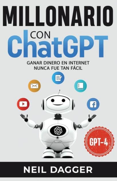 Millonario con ChatGPT: Ganar dinero en internet nunca fue tan Fácil by Neil Dagger