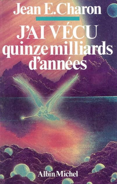J'ai vécu quinze milliards d'années by Jean E. Charon