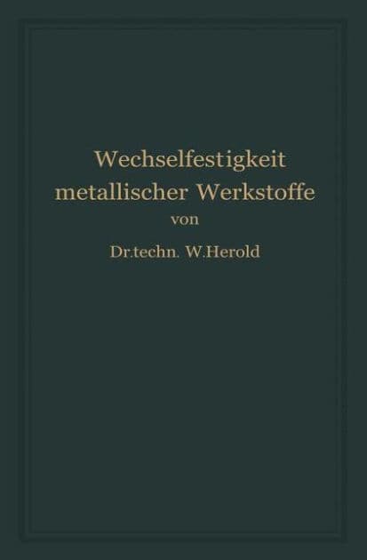 Die Wechselfestigkeit Metallischer Werkstoffe: Ihre Bestimmung und Anwendung by Wilfried Herold