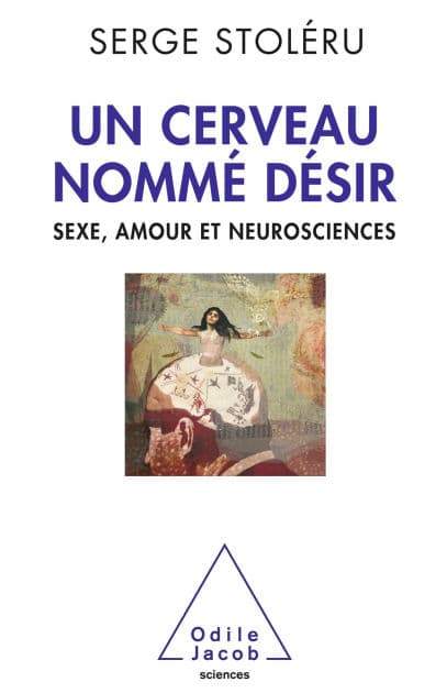 Un cerveau nommé désir: Sexe, amour et neurosciences by Serge Stoléru
