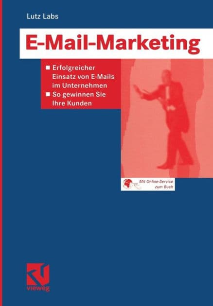 E-Mail-Marketing: Erfolgreicher Einsatz von E-Mails im Unternehmen - So gewinnen Sie Ihre Kunden by Lutz Labs