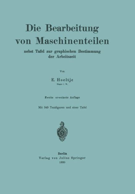 Die Bearbeitung von Maschinenteilen: Nebst Tafel zur graphischen Bestimmung der Arbeitszeit by E. Hoeltje