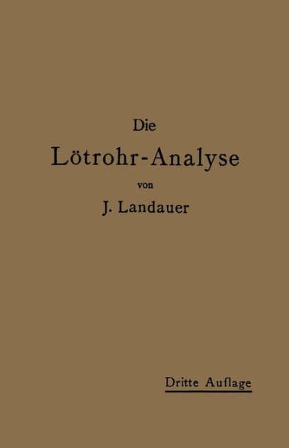 Die Lötrohranalyse: Anleitung zu qualitativen chemischen Untersuchungen auf trockenem Wege by J. Landauer