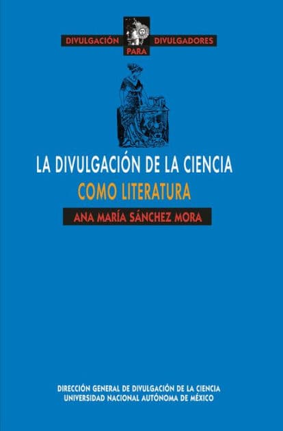 La divulgación de la ciencia como literatura by Ana María Sánchez Mora