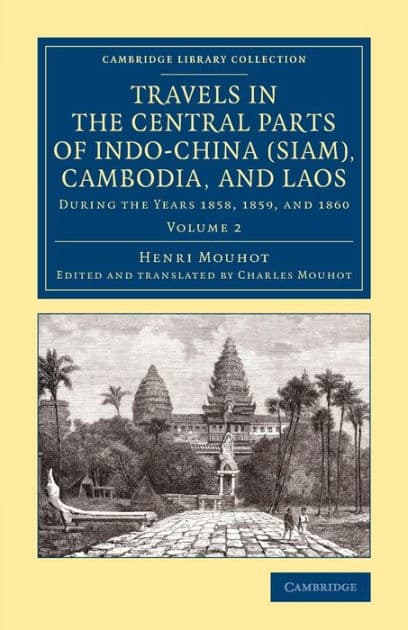 Travels in the Central Parts of Indo-China (Siam), Cambodia, and Laos: During the Years 1858, 1859, and 1860 by Henri Mouhot