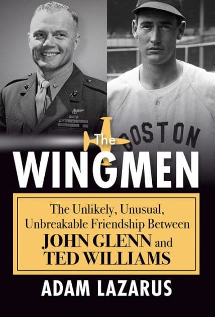 The Wingmen: The Unlikely, Unusual, Unbreakable Friendship between John Glenn and Ted Williams by Adam Lazarus