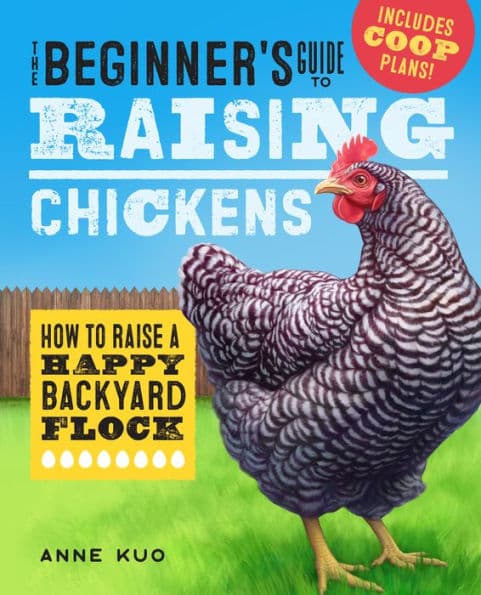 The Beginner's Guide to Raising Chickens: How to Raise a Happy Backyard Flock by Anne Kuo