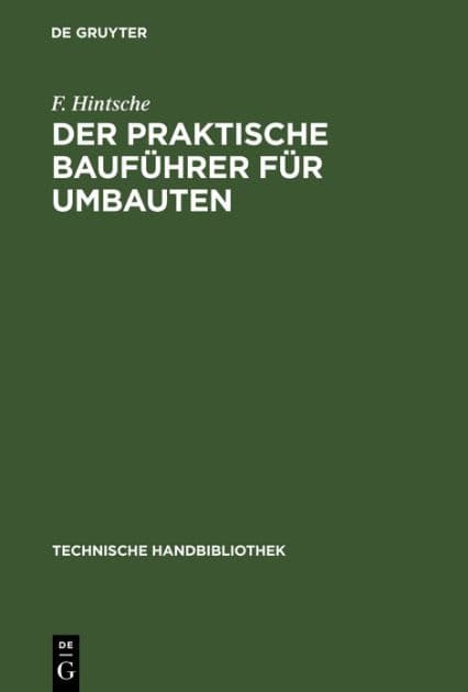 Der praktische Bauführer für Umbauten: Seine Tätigkeit vor und während der Bauausführung, sowohl in konstruktiver wie in geschäftlicher Beziehung. Textband by F Hintsche