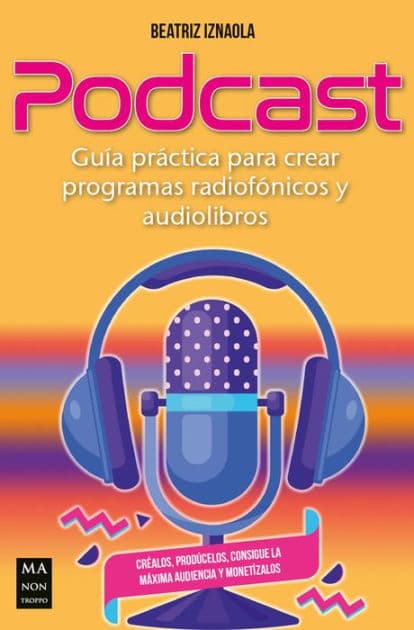 Podcast: Guï¿½a prï¿½ctica para crear programas radiofï¿½nicos y audiolibros by Beatriz Iznaola