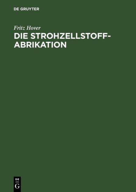 Die Strohzellstoffabrikation: und die Herstellung von Zellstoffen aus grasartigen Pflanzen sowie die Herstellung der Strohpappen und Strohpapiere by Fritz Hover