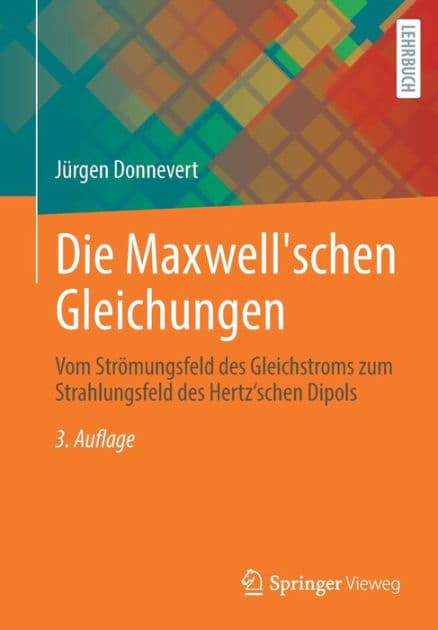 Die Maxwell'schen Gleichungen: Vom Strömungsfeld des Gleichstroms zum Strahlungsfeld des Hertz'schen Dipols by Jürgen Donnevert