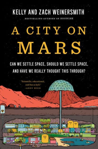 A City on Mars: Can We Settle Space, Should We Settle Space, and Have We Really Thought This Through? by Kelly Weinersmith