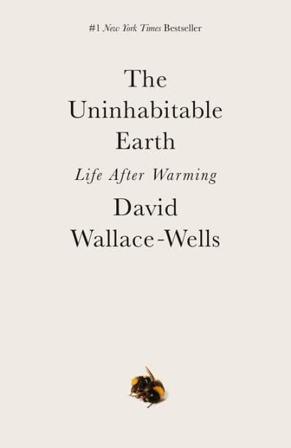 The Uninhabitable Earth: Life After Warming by David Wallace-Wells