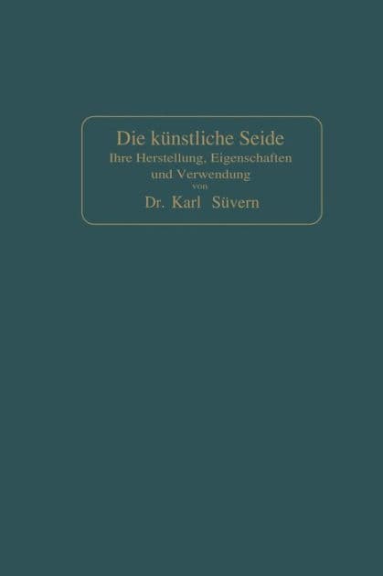 Die künstliche Seide: Ihre Herstellung, Eigenschaften und Verwendung by Karl Süvern