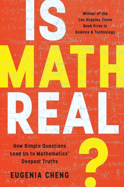 Is Math Real?: How Simple Questions Lead Us to Mathematics' Deepest Truths by Eugenia Cheng