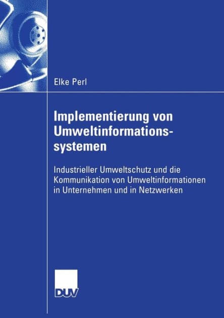 Implementierung von Umweltinformationssystemen: Industrieller Umweltschutz und die Kommunikation von Umweltinformationen in Unternehmen und in Netzwerken by Elke Perl