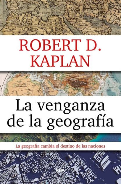 La venganza de la geografía: Cómo los mapas condicionan el destino de las naciones by Robert D. Kaplan