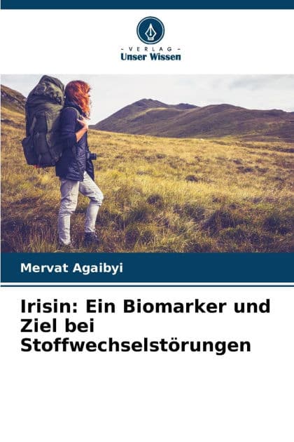 Irisin: Ein Biomarker und Ziel bei Stoffwechselstï¿½rungen by Mervat Agaibyi