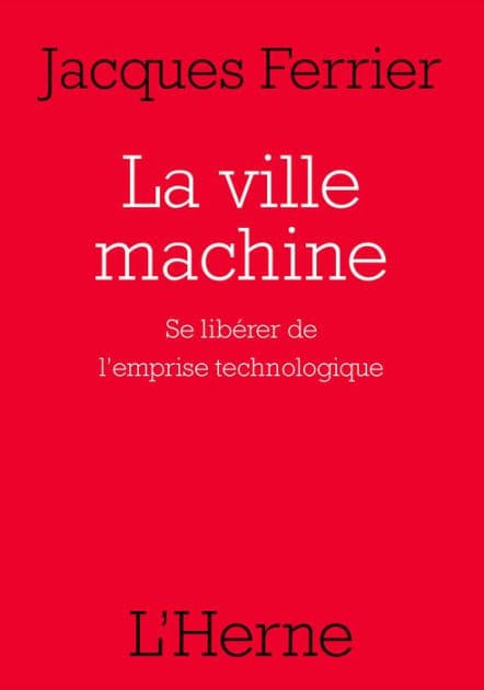 La ville machine: Se libérer de l'emprise technologique by Jacques Ferrier