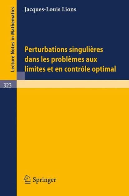Perturbations Singulieres dans les Problemes aux Limites et en Controle Optimal by J. L. Lions