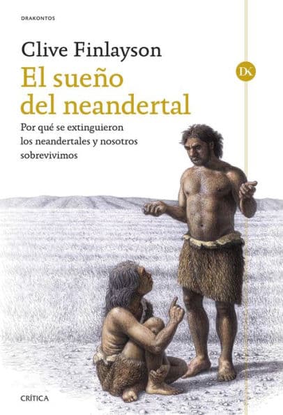 El sueño del neandertal: Por qué se extinguieron los neandertales y nosotros sobrevivimos by Clive Finlayson